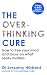 The Overthinking Cure: How to free your mind and focus on what really matters