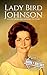 Lady Bird Johnson: A Life from Beginning to End (First Ladies of the United States)