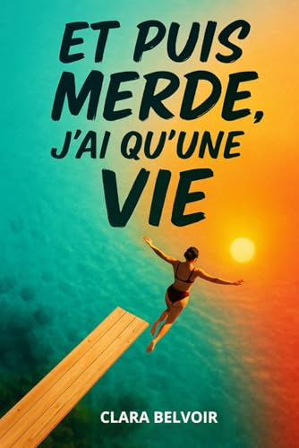 Et puis Merde, j'ai qu'une Vie (French Edition)