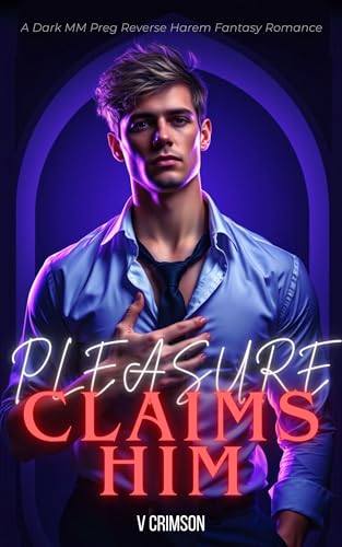 Pleasure Claims Him: A Why Choose Romance MM-preg reverse harem fantasy (Claimed by Desire)