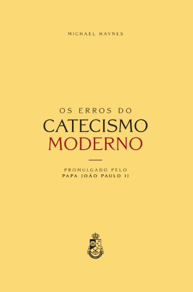 Os erros do Catecismo moderno: Promulgado pelo Papa João Paulo II