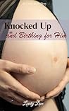 Knocked Up and Birthing for Him : An Erotic Birth Story Book cover for Knocked Up and Birthing for Him : An Erotic Birth Story