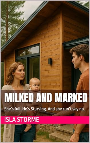 Milked and Marked: She’s full. He’s Starving. And she can’t say no. (Kindle Edition)