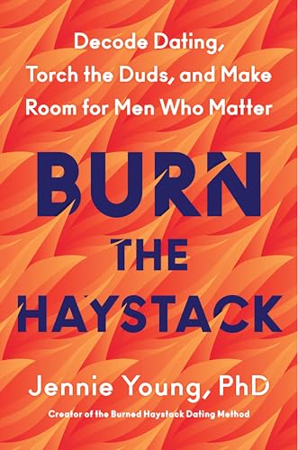Burn the Haystack: Decode Dating, Torch the Duds, and Make Room for Men Who Matter (Hardcover)