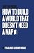 How to Build a World That D...