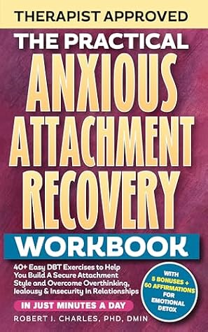 The Practical Anxious Attachment Recovery Workbook: 40+ Easy DBT Exercises to Help You Build A Secure Attachment Style and Overcome Overthinking, Jealousy & Insecurity In Relationships