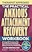 The Practical Anxious Attachment Recovery Workbook: 40+ Easy DBT Exercises to Help You Build A Secure Attachment Style and Overcome Overthinking, Jealousy & Insecurity In Relationships