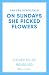 On Sundays She Picked Flowers