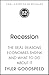 Recession: The Real Reasons Economies Shrink and What to Do About It