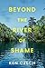 Beyond The River Of Shame