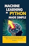 Machine Learning in Python Made Simple: A Beginner’s Practical Guide to scikit-learn, PyTorch & Real-World ML Projects
