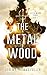 The Metal Wood (The Metalwood Saga)