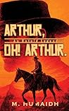 Arthur, Oh! Arthur: A Legend Untold (Red Dead Series) Arthur, Oh! Arthur: A Legend Untold (Red Dead Series)