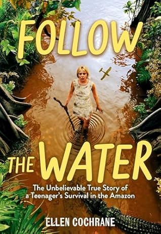 Follow the Water: The Unbelievable True Story of a Teenager's Survival in the Amazon