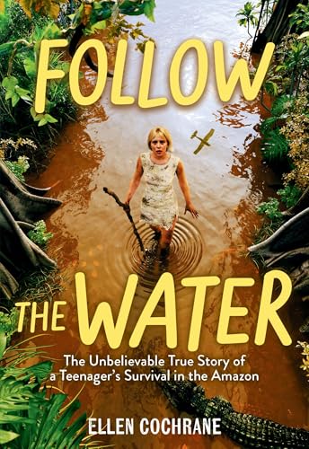 Follow the Water: The Unbelievable True Story of a Teenager's Survival in the Amazon (Hardcover)