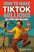 How to Make TikTok Millions...