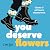 You Deserve Flowers by Devon Blow