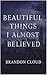 Beautiful Things I Almost Believed by Brandon Cloud