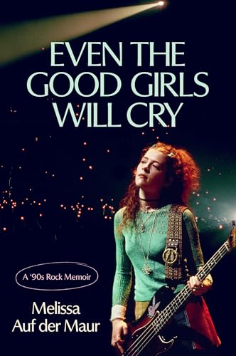 Even the Good Girls Will Cry: A '90s Rock Memoir (Hardcover)