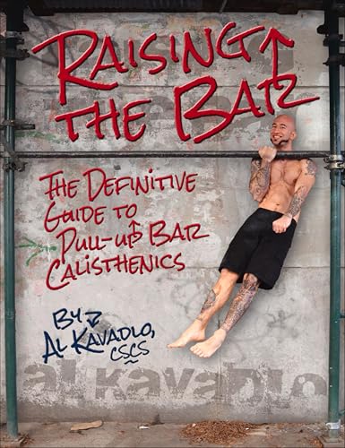 Raising the Bar: The Definitive Guide to Bar Calisthenics (Kindle Edition)