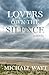 Lovers Own the Silence by Michael Watt