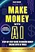HOW TO MAKE MONEY WITH AI  by Riley Crozet