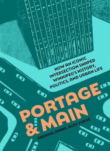 Portage and Main: How an iconic intersection shaped Winnipeg's history, politics, and urban life (Paperback)