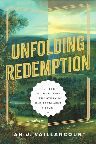 Unfolding Redemption: The Heart of the Gospel in the Story of Old Testament History (Paperback)