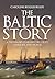 The Baltic Story: A Thousand-Year History of Its Lands, Sea and Peoples
