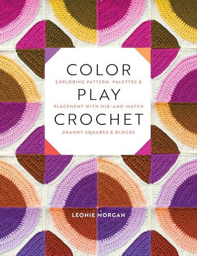 Color Play Crochet: Exploring Pattern, Palettes & Placement with Mix-and-Match Granny Squares & Blocks (Paperback)