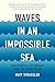 Waves in an Impossible Sea: How Everyday Life Emerges from the Cosmic Ocean
