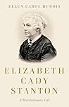Elizabeth Cady Stanton: A Revolutionary Life Elizabeth Cady Stanton: A Revolutionary Life