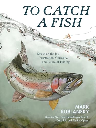 To Catch a Fish: Essays on the Joy, Frustration, Curiosity, and Allure of Fishing (Hardcover)