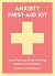 Anxiety First-Aid Kit: Tips and Techniques to Help You Manage Anxiety in Any Situation