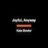 Joyful, Anyway
