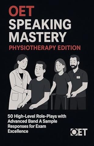 OET Speaking Mastery: Physiotherapy Edition: 50 High-Level Role-Plays with Advanced Band A Sample Responses for Exam Excellence