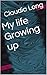 My life Growing up by Claudia Long
