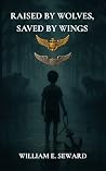 Raised by Wolves Saved by Wings: A Memoir of Trauma, Service, and Redemption Raised by Wolves Saved by Wings: A Memoir of Trauma, Service, and Redemption