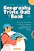 Geography Trivia Quiz Book:...