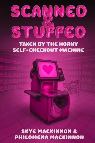 Scanned and Stuffed: Taken by the Horny Self-Checkout Machine: A Sentient Object Romance (Kindle Edition)