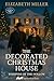 The Decorated Christmas House by Elizabeth Miller