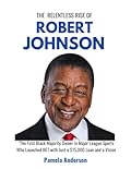 The Relentless Rise of Robert Johnson: The First Black Majority Owner in Major League Sports Who Launched BET with Just a $15,000 Loan and a Vision ... Story of Influential Entrepreneurs)