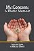 My Concern: A Poetic Memoir...