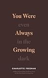 You Were Always Growing: Even in the Dark You Were Always Growing: Even in the Dark