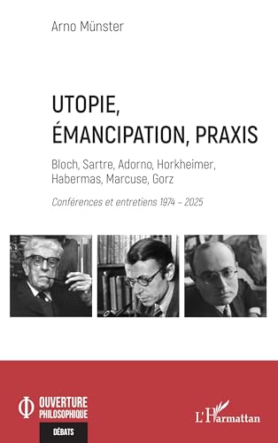 Utopie, émancipation, praxis: Bloch, Sartre, Adorno, Horkheimer, Habermas, Marcuse, Gorz - Conférences et entretiens 1974 – 2025 (French Edition)