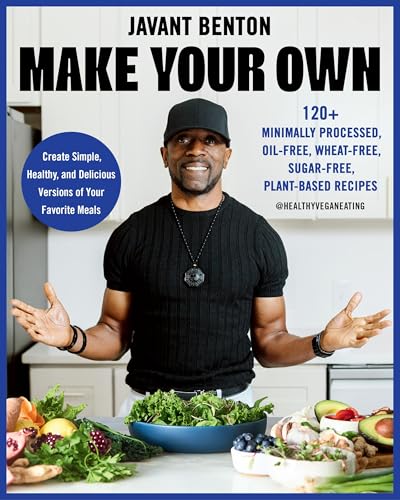 Make Your Own: 120+ Minimally Processed, Oil-Free, Wheat-Free, Sugar-Free, Plant-based Recipes (Hardcover)