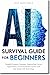 AI SURVIVAL GUIDE FOR BEGIN...