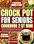 Crockpot for Seniors Cookbook 2 Qt Mini Meals for the Elderly: 5 Ingredient Quick & Easy Delicious Clean Eating Beginner Recipes for Slow Cooker with ... & Blood Pressure (Mini Crock Pot Cookbooks)