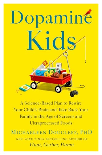 Dopamine Kids: A Science-Based Plan to Rewire Your Child's Brain and Take Back Your Family in the Age of Screens and Ultraprocessed Foods (Hardcover)