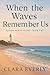 When the Waves Remember Us:...